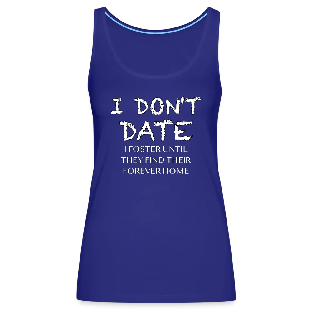 I Don't Date, I Foster Home Women’s Premium Tank Top (Funny Dating Humor)