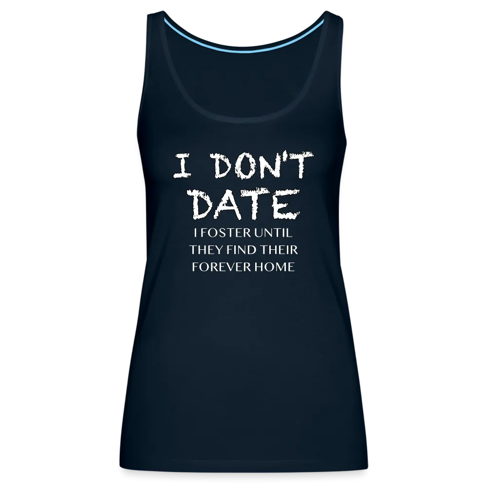 I Don't Date, I Foster Home Women’s Premium Tank Top (Funny Dating Humor)