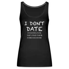 I Don't Date, I Foster Home Women’s Premium Tank Top (Funny Dating Humor)