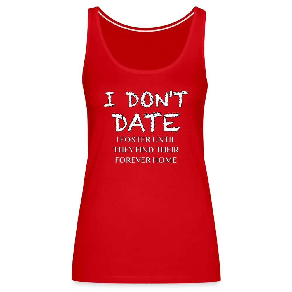 I Don't Date, I Foster Home Women’s Premium Tank Top (Funny Dating Humor)
