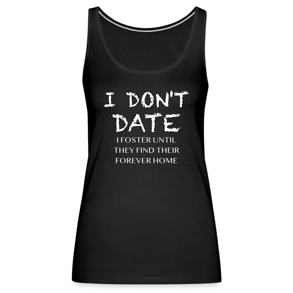 I Don't Date, I Foster Home Women’s Premium Tank Top (Funny Dating Humor)