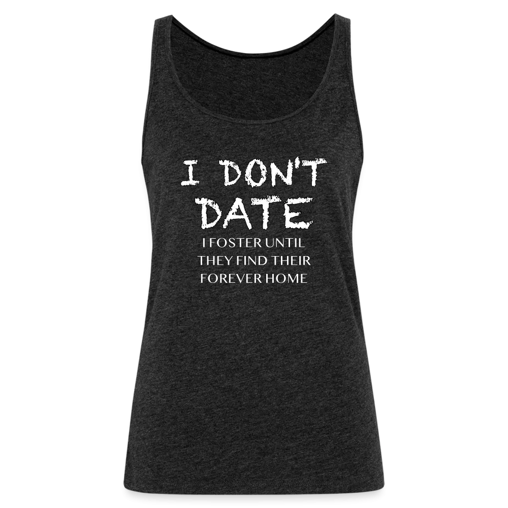 I Don't Date, I Foster Home Women’s Premium Tank Top (Funny Dating Humor)